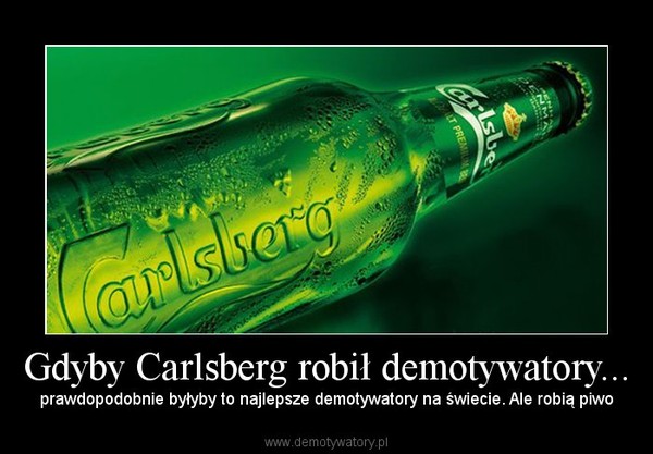 Gdyby Carlsberg robił demotywatory...