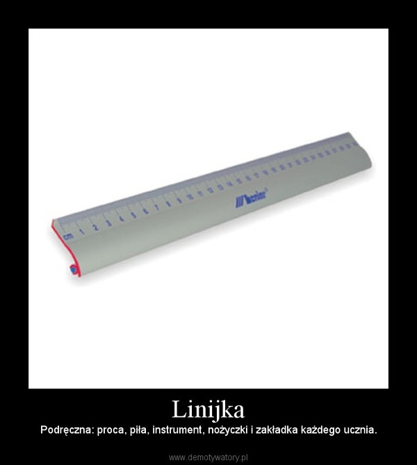 Linijka – Podręczna: proca, piła, instrument, nożyczki i zakładka każdego ucznia. 