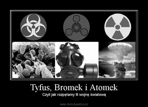 Tyfus, Bromek i Atomek – Czyli jak rozpętamy III wojnę światową 