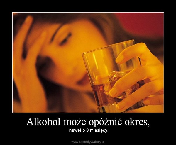Alkohol może opóźnić okres,