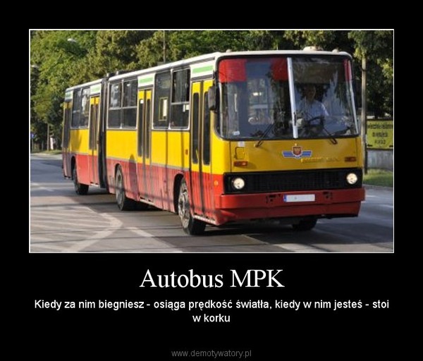 Autobus MPK – Kiedy za nim biegniesz - osiąga prędkość światła, kiedy w nim jesteś - stoi w korku 