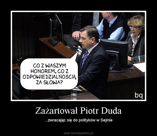 Zażartował Piotr Duda – ...zwracając się do polityków w Sejmie 