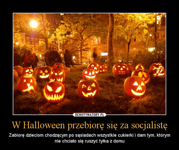 W Halloween przebiorę się za socjalistę