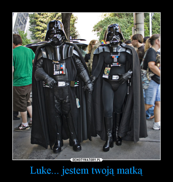 Luke... jestem twoją matką –  