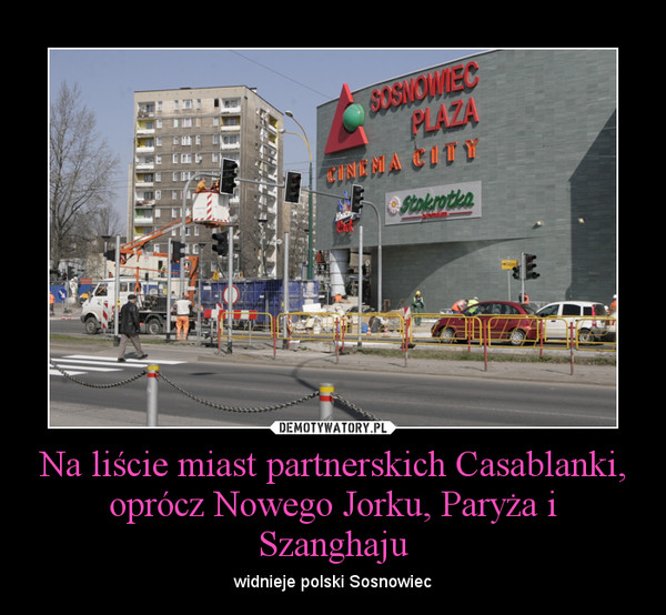 Na liście miast partnerskich Casablanki, oprócz Nowego Jorku, Paryża i Szanghaju – widnieje polski Sosnowiec 