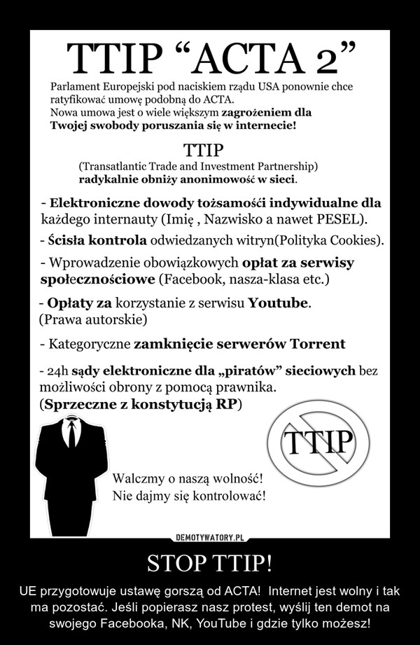 STOP TTIP! – UE przygotowuje ustawę gorszą od ACTA!  Internet jest wolny i tak ma pozostać. Jeśli popierasz nasz protest, wyślij ten demot na swojego Facebooka, NK, YouTube i gdzie tylko możesz! 