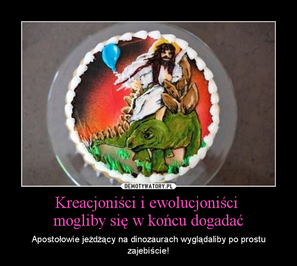 Kreacjoniści i ewolucjoniści mogliby się w końcu dogadać – Apostołowie jeżdżący na dinozaurach wyglądaliby po prostu zajebiście! 