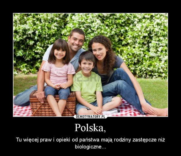 Polska, – Tu więcej praw i opieki od państwa mają rodziny zastępcze niż biologiczne... 