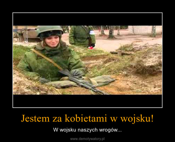 Jestem za kobietami w wojsku! – W wojsku naszych wrogów... 