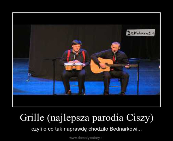 Grille (najlepsza parodia Ciszy) – czyli o co tak naprawdę chodziło Bednarkowi... 