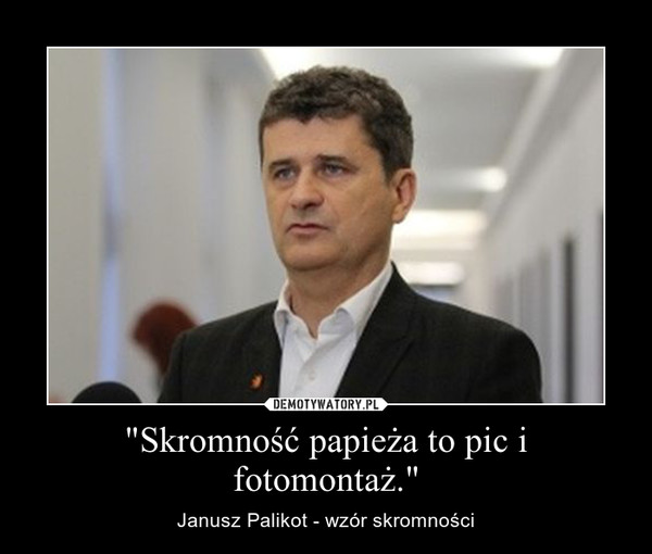 "Skromność papieża to pic i fotomontaż." – Janusz Palikot - wzór skromności 