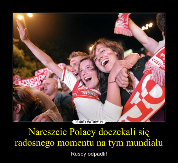 Nareszcie Polacy doczekali się radosnego momentu na tym mundialu – Ruscy odpadli! 