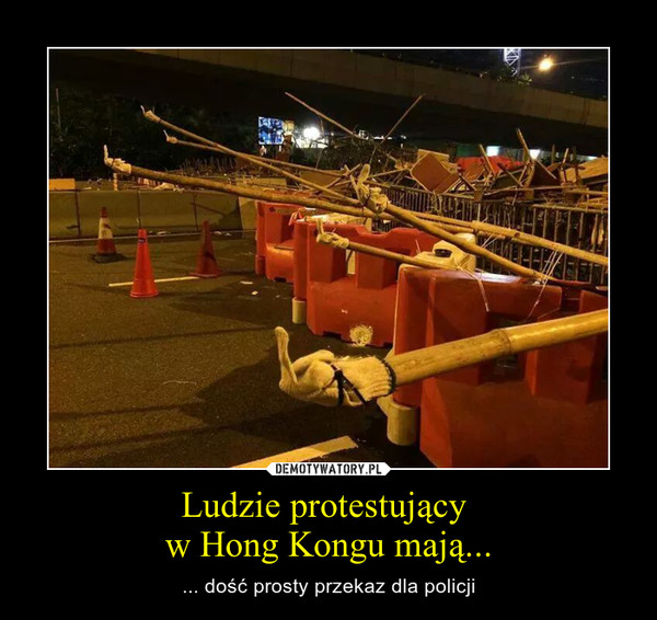 Ludzie protestujący w Hong Kongu mają... – ... dość prosty przekaz dla policji 