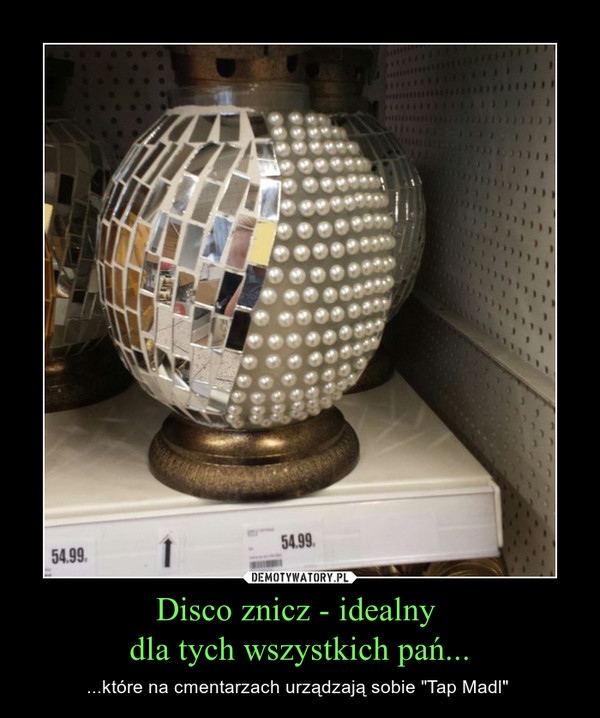 Disco znicz - idealny 
dla tych wszystkich pań...