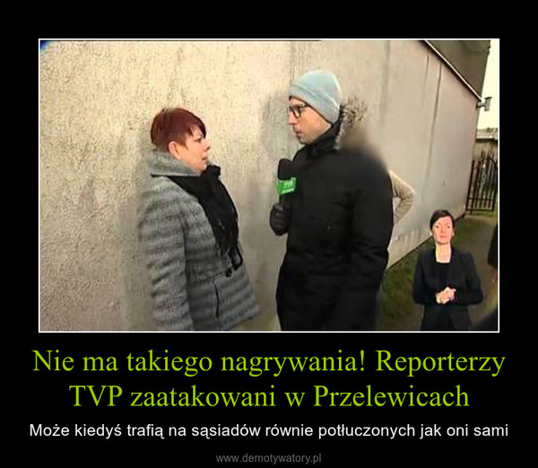 Nie ma takiego nagrywania! Reporterzy TVP zaatakowani w Przelewicach – Może kiedyś trafią na sąsiadów równie potłuczonych jak oni sami 