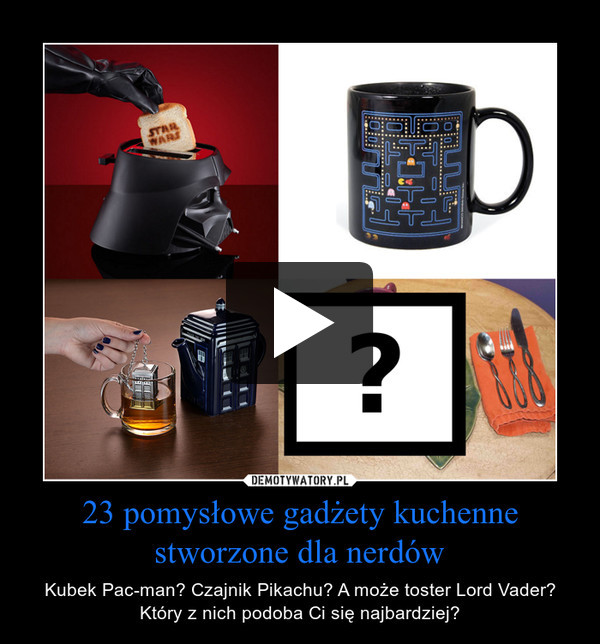 23 pomysłowe gadżety kuchenne stworzone dla nerdów – Kubek Pac-man? Czajnik Pikachu? A może toster Lord Vader? Który z nich podoba Ci się najbardziej? 