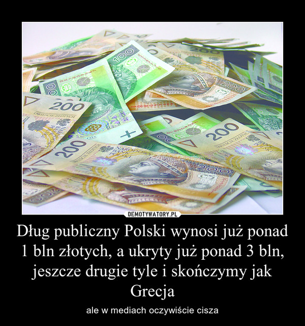 Dług publiczny Polski wynosi już ponad 1 bln złotych, a ukryty już ponad 3 bln, jeszcze drugie tyle i skończymy jak Grecja – ale w mediach oczywiście cisza 