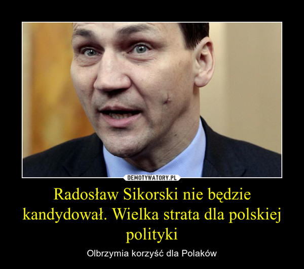 Radosław Sikorski nie będzie kandydował. Wielka strata dla polskiej polityki