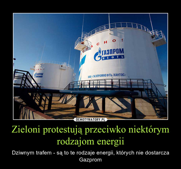 Zieloni protestują przeciwko niektórym rodzajom energii – Dziwnym trafem - są to te rodzaje energii, których nie dostarcza Gazprom 