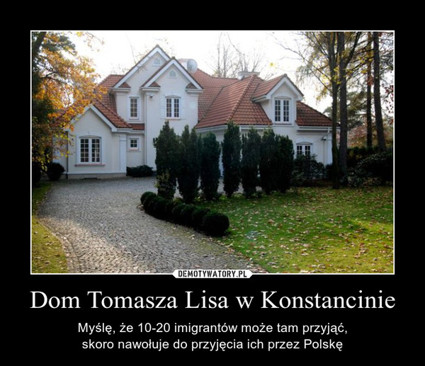 Dom Tomasza Lisa w Konstancinie – Myślę, że 10-20 imigrantów może tam przyjąć,skoro nawołuje do przyjęcia ich przez Polskę 
