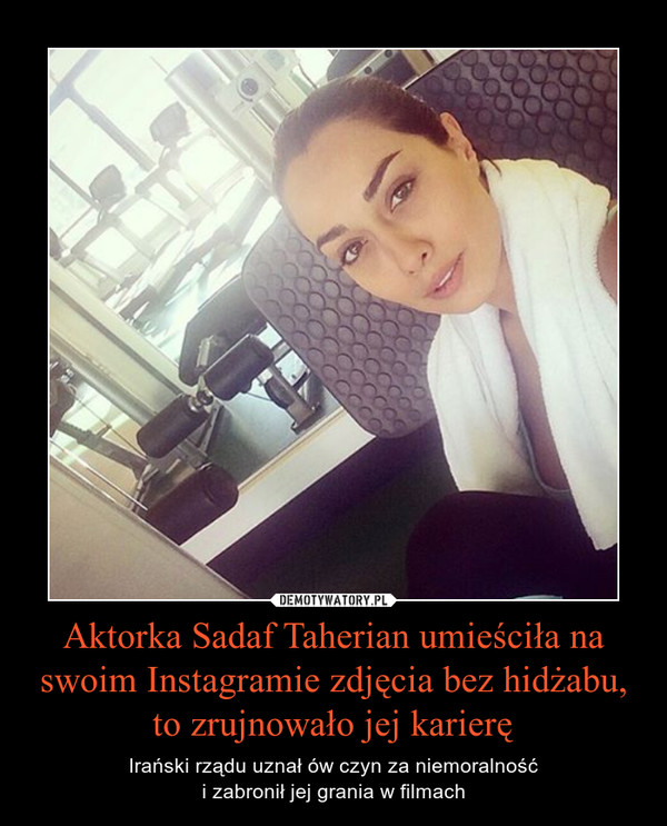 Aktorka Sadaf Taherian umieściła na swoim Instagramie zdjęcia bez hidżabu, to zrujnowało jej karierę