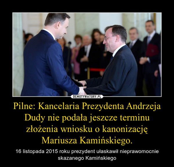 Pilne: Kancelaria Prezydenta Andrzeja Dudy nie podała jeszcze terminu złożenia wniosku o kanonizację Mariusza Kamińskiego.