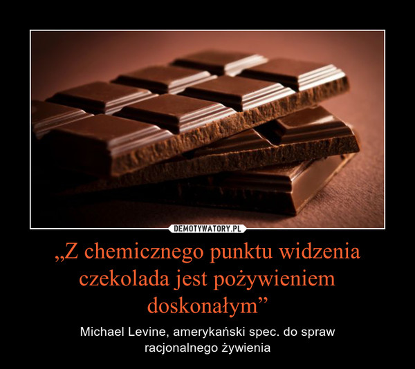 „Z chemicznego punktu widzenia czekolada jest pożywieniem doskonałym”