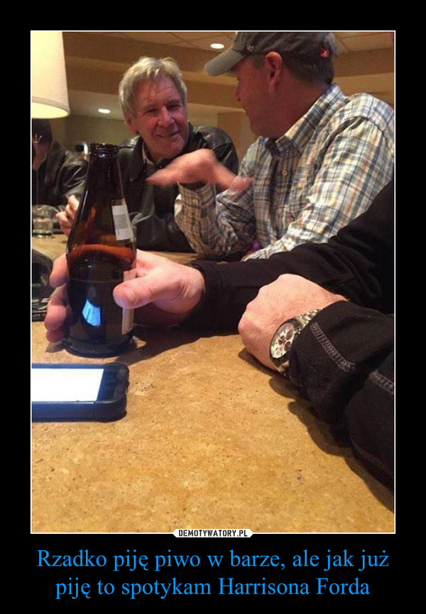 Rzadko piję piwo w barze, ale jak już piję to spotykam Harrisona Forda –  