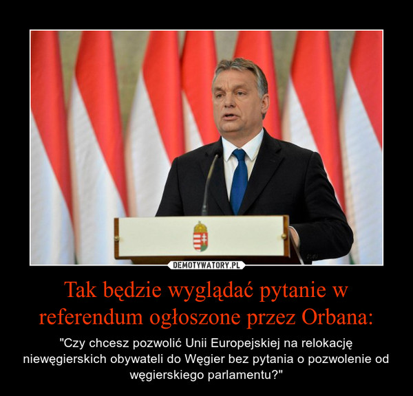 Tak będzie wyglądać pytanie w referendum ogłoszone przez Orbana: