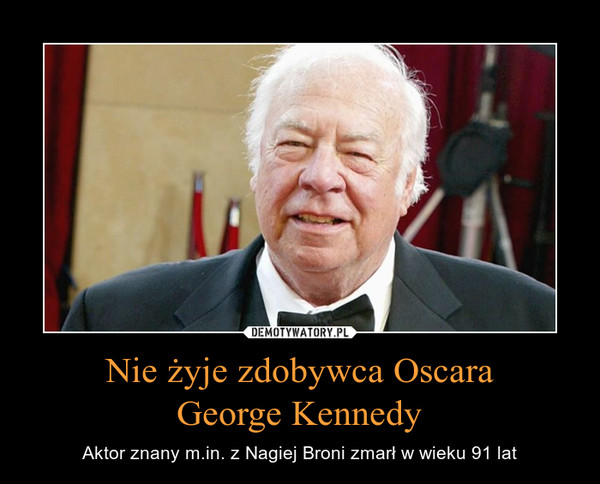 Nie żyje zdobywca OscaraGeorge Kennedy – Aktor znany m.in. z Nagiej Broni zmarł w wieku 91 lat 