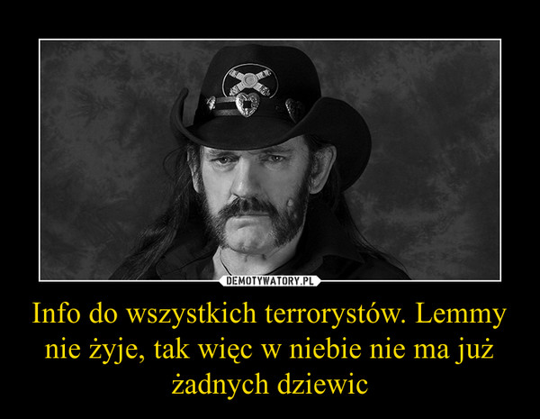 Info do wszystkich terrorystów. Lemmy nie żyje, tak więc w niebie nie ma już żadnych dziewic –  