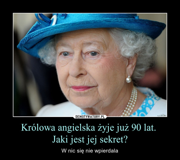 Królowa angielska żyje już 90 lat. Jaki jest jej sekret? – W nic się nie wpierdala 