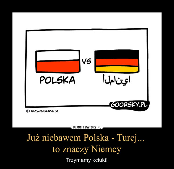 Już niebawem Polska - Turcj... 
to znaczy Niemcy