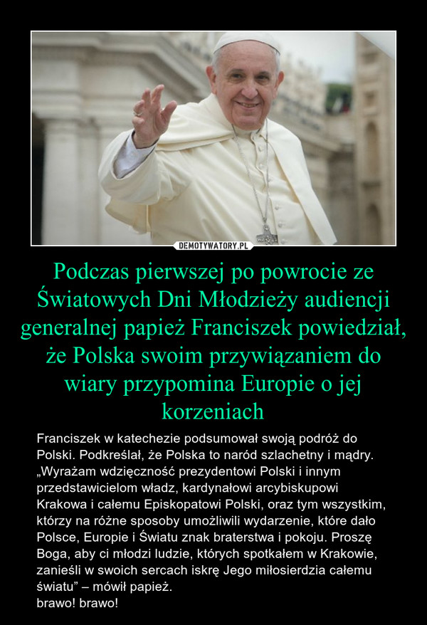 Podczas pierwszej po powrocie ze Światowych Dni Młodzieży audiencji generalnej papież Franciszek powiedział, że Polska swoim przywiązaniem do wiary przypomina Europie o jej korzeniach