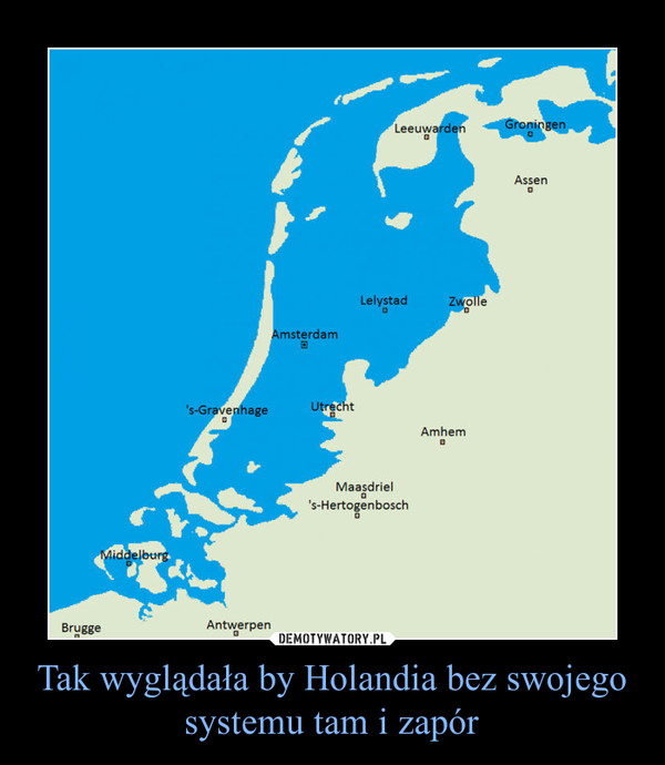 Tak wyglądała by Holandia bez swojego systemu tam i zapór –  
