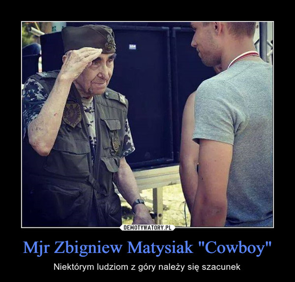 Mjr Zbigniew Matysiak "Cowboy" – Niektórym ludziom z góry należy się szacunek 