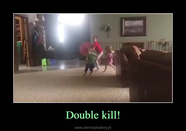 Double kill! –  