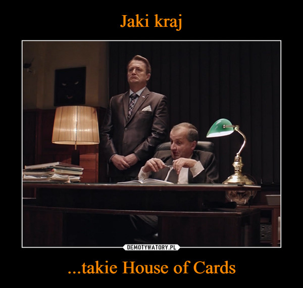 ...takie House of Cards –  