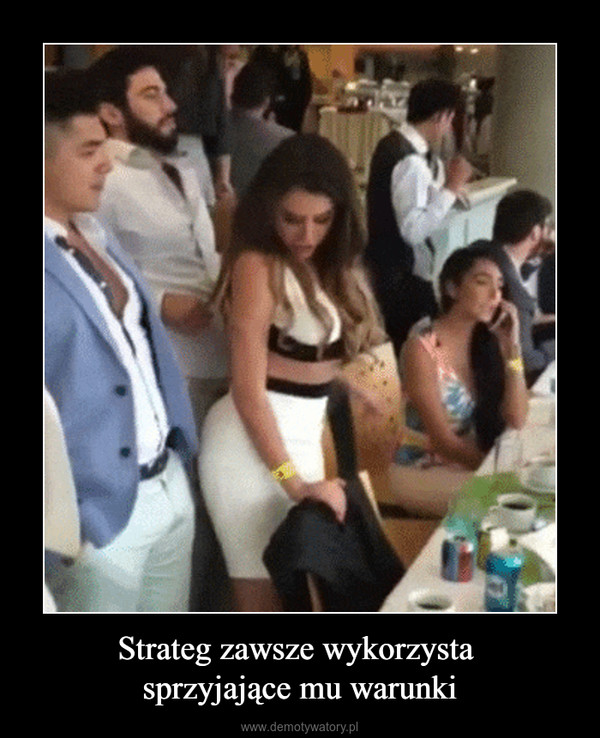 Strateg zawsze wykorzysta sprzyjające mu warunki –  