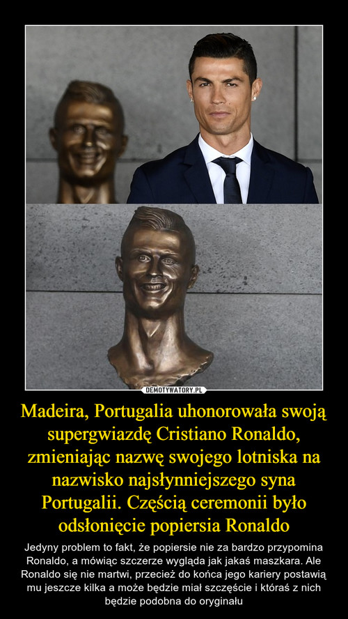 Madeira, Portugalia uhonorowała swoją supergwiazdę Cristiano Ronaldo, zmieniając nazwę swojego lotniska na nazwisko najsłynniejszego syna Portugalii. Częścią ceremonii było odsłonięcie popiersia Ronaldo