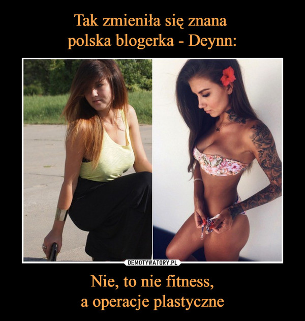 Tak zmieniła się znana 
polska blogerka - Deynn: Nie, to nie fitness,
a operacje plastyczne