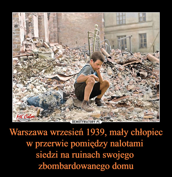 Warszawa wrzesień 1939, mały chłopiec w przerwie pomiędzy nalotami siedzi na ruinach swojego zbombardowanego domu –  