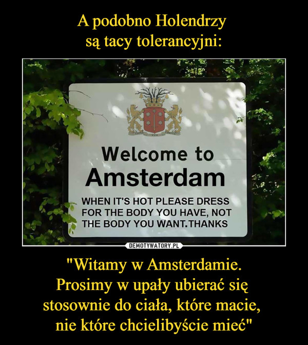 "Witamy w Amsterdamie.Prosimy w upały ubierać się stosownie do ciała, które macie, nie które chcielibyście mieć" –  