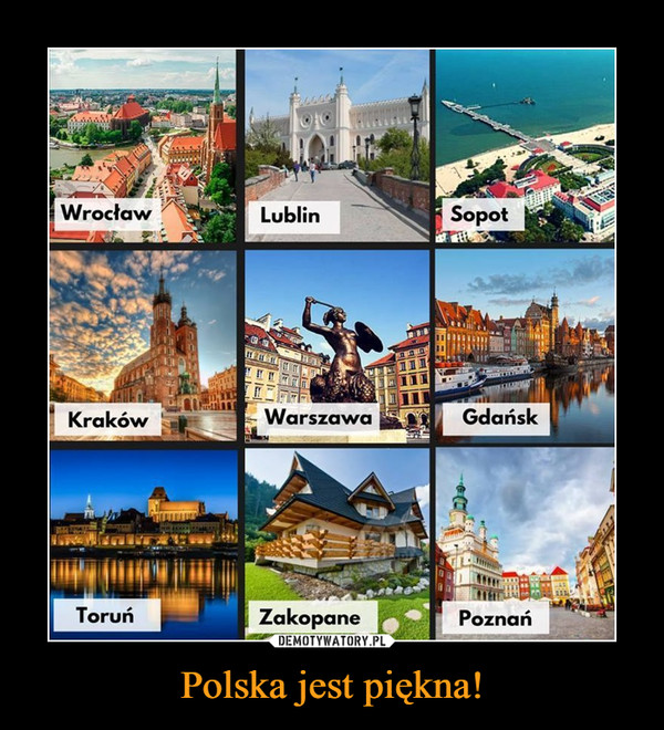 Polska jest piękna! –  Wrocław Lublin SopotKraków Warszawa GdańskToruń Zakopane Poznań