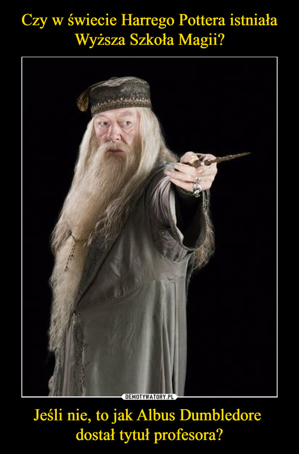 Jeśli nie, to jak Albus Dumbledore dostał tytuł profesora? –  