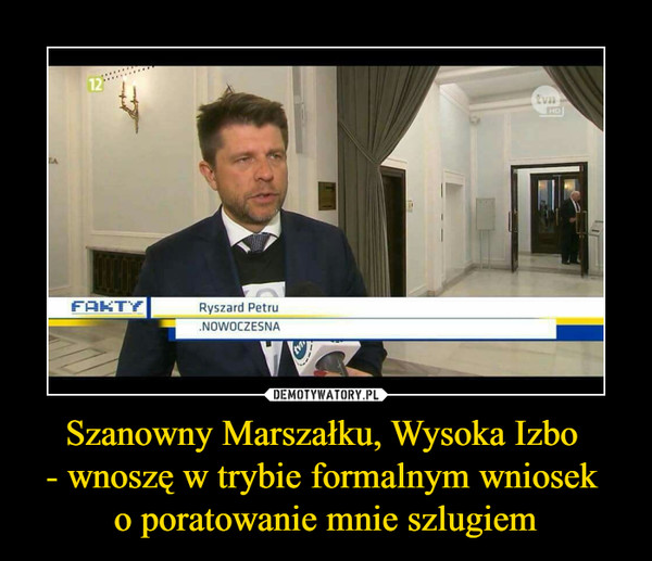 Szanowny Marszałku, Wysoka Izbo - wnoszę w trybie formalnym wniosek o poratowanie mnie szlugiem –  Ryszard PetruNOWOCZESNA.