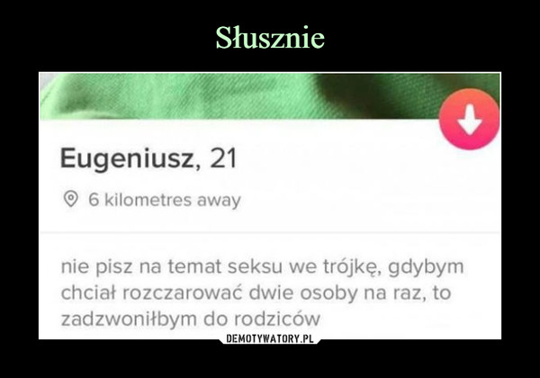  –  Eugeniusz, 216 kilometres awaynie pisz na temat seksu we trójkę, gdybymchciał rozczarować dwie osoby na raz, tozadzwoniłbym do rodziców