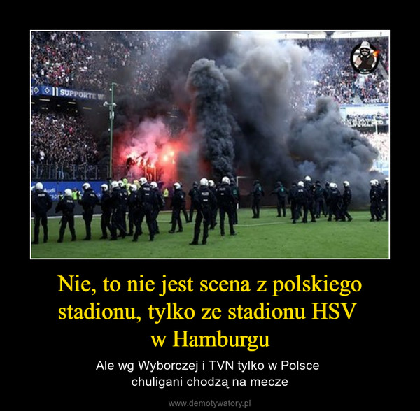 Nie, to nie jest scena z polskiego stadionu, tylko ze stadionu HSV w Hamburgu – Ale wg Wyborczej i TVN tylko w Polsce chuligani chodzą na mecze 