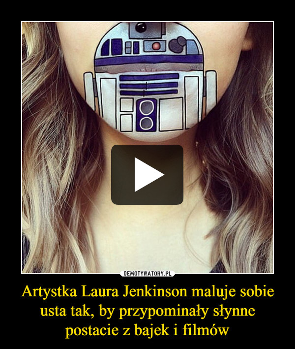 Artystka Laura Jenkinson maluje sobie usta tak, by przypominały słynne postacie z bajek i filmów –  