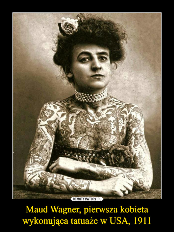 Maud Wagner, pierwsza kobieta
wykonująca tatuaże w USA, 1911